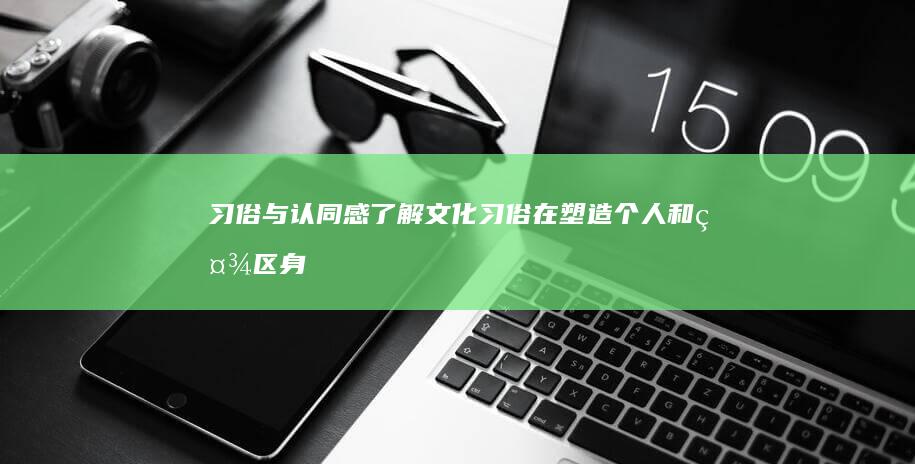 习俗与认同感：了解文化习俗在塑造个人和社区身份中的作用 (民俗的认同功能的例子)